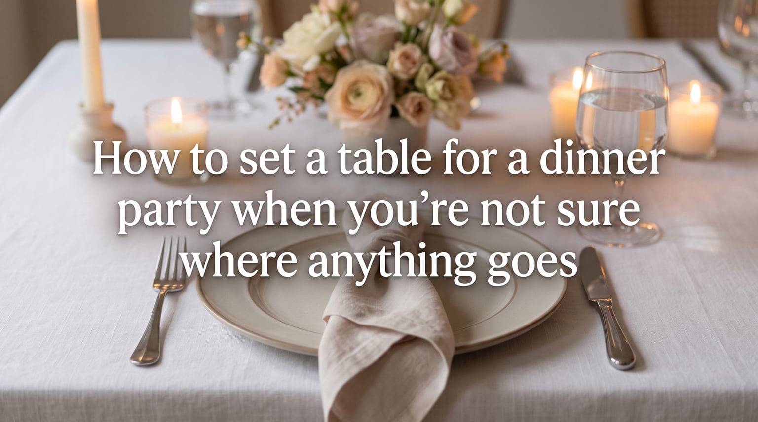 How to set a table for a dinner party when you're not sure where anything goes